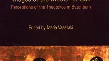 Images of the Mother of God: Perceptions of the Virgin Mary in Byzantium