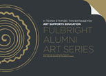 ART SUPPORTS EDUCATION - Fulbright Alumni Art Series