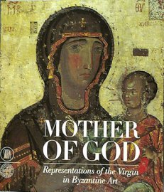 Mother of God: Representations of the Virgin in Byzantine Art