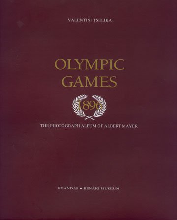 Olympic Games 1896. The photograph album of Albert Mayer (Ολυμπιακοί Αγώνες 1896. Tο φωτογραφικό λεύκωμα του Άλμπερτ Μάγιερ)